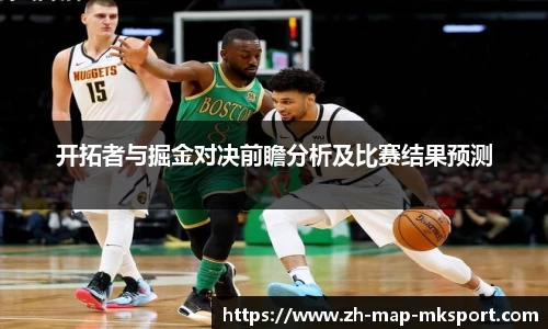 开拓者与掘金对决前瞻分析及比赛结果预测