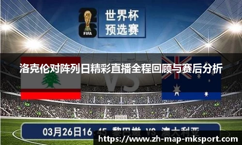 洛克伦对阵列日精彩直播全程回顾与赛后分析