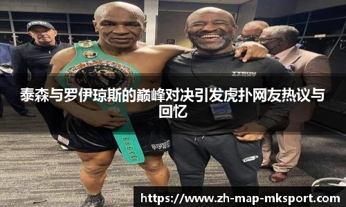 泰森与罗伊琼斯的巅峰对决引发虎扑网友热议与回忆