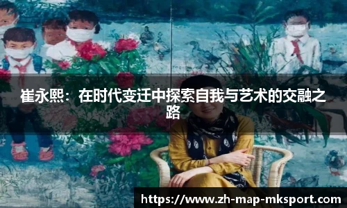 崔永熙：在时代变迁中探索自我与艺术的交融之路