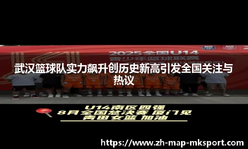 武汉篮球队实力飙升创历史新高引发全国关注与热议